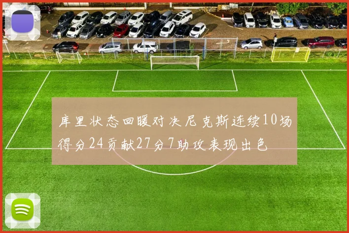 库里状态回暖对决尼克斯连续10场得分24贡献27分7助攻表现出色