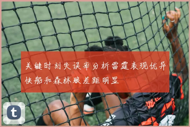 关键时刻失误率分析雷霆表现优异快船和森林狼差距明显