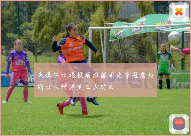 美媒热议退役前谁能率先夺冠詹姆斯杜兰特库里三人对决