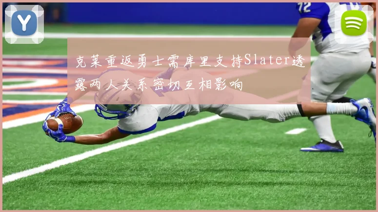 克莱重返勇士需库里支持Slater透露两人关系密切互相影响