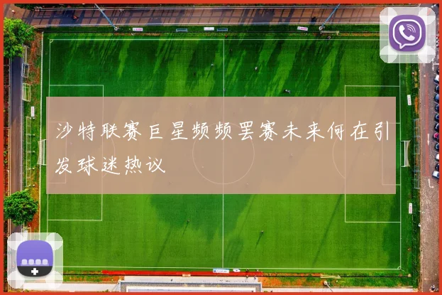 沙特联赛巨星频频罢赛未来何在引发球迷热议