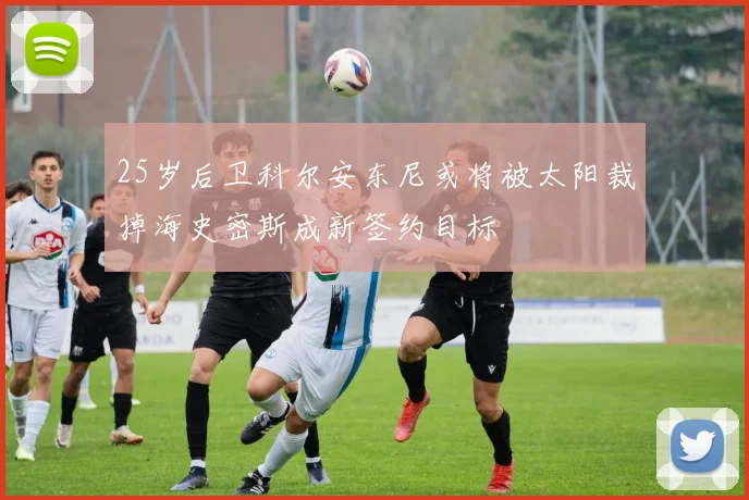 25岁后卫科尔安东尼或将被太阳裁掉海史密斯成新签约目标